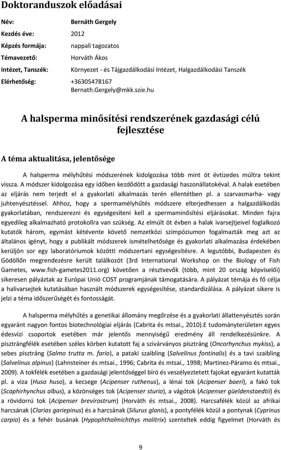 hu A halsperma minősítési rendszerének gazdasági célú fejlesztése A téma aktualitása, jelentősége A halsperma mélyhűtési módszerének kidolgozása több mint öt évtizedes múltra tekint vissza.