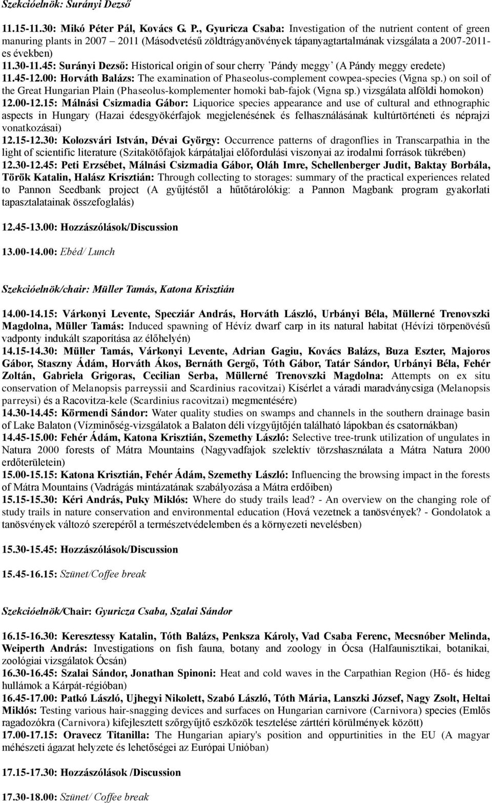30-11.45: Surányi Dezső: Historical origin of sour cherry Pándy meggy (A Pándy meggy eredete) 11.45-12.00: Horváth Balázs: The examination of Phaseolus-complement cowpea-species (Vigna sp.