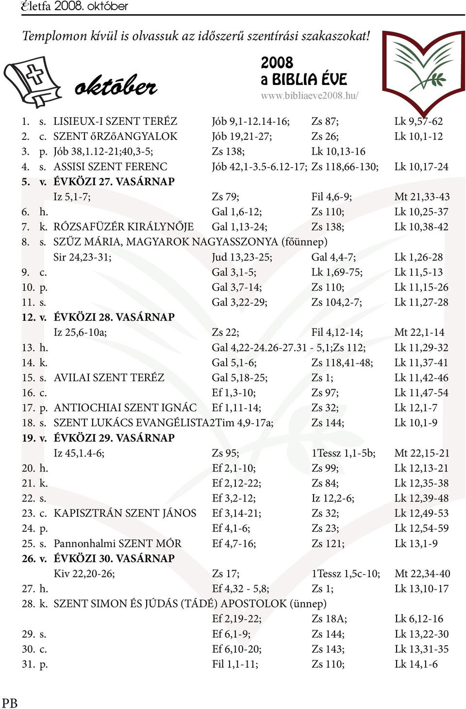 VASÁRNAP Iz 5,1-7; Zs 79; Fil 4,6-9; Mt 21,33-43 6. h. Gal 1,6-12; Zs 110; Lk 10,25-37 7. k. RÓZSAFÜZÉR KIRÁLYNŐJE Gal 1,13-24; Zs 138; Lk 10,38-42 8. s.