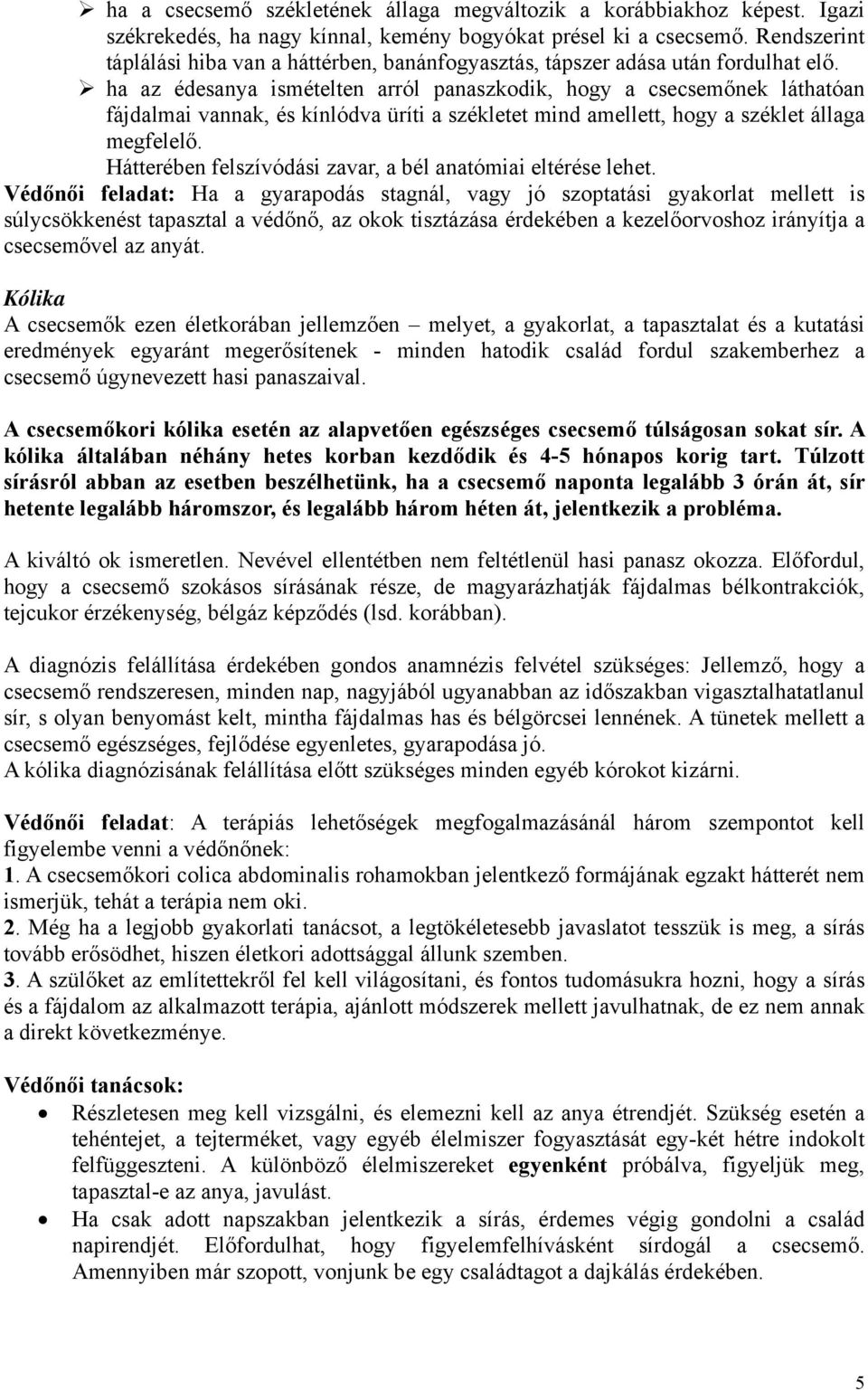 ha az édesanya ismételten arról panaszkodik, hogy a csecsemőnek láthatóan fájdalmai vannak, és kínlódva üríti a székletet mind amellett, hogy a széklet állaga megfelelő.