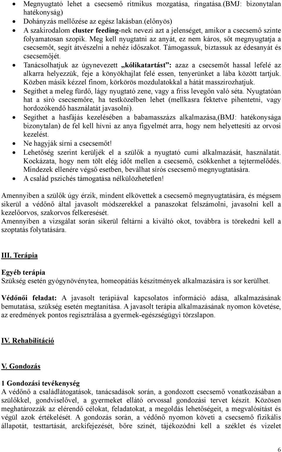 Meg kell nyugtatni az anyát, ez nem káros, sőt megnyugtatja a csecsemőt, segít átvészelni a nehéz időszakot. Támogassuk, bíztassuk az édesanyát és csecsemőjét.