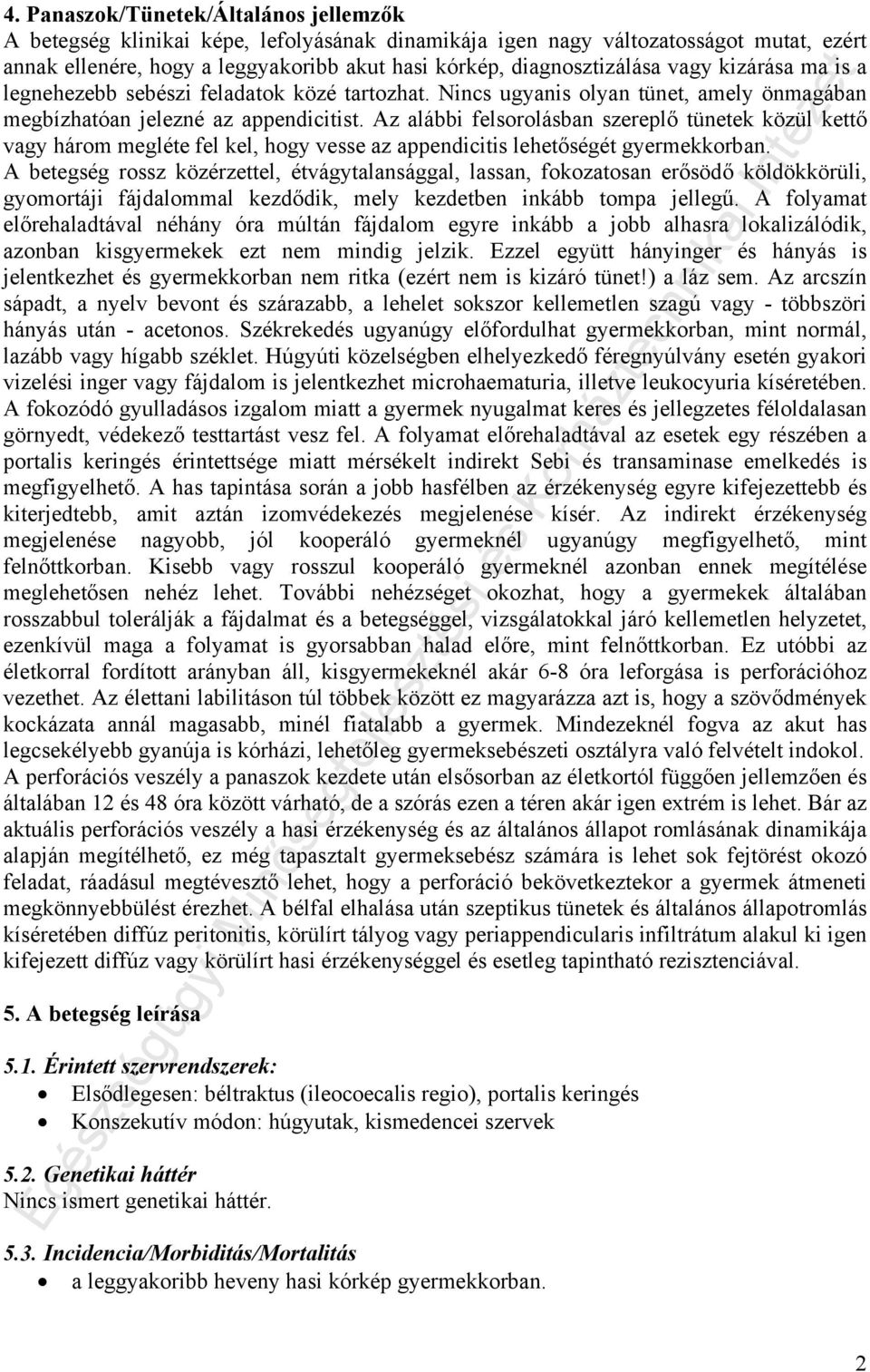 Az alábbi felsorolásban szereplő tünetek közül kettő vagy három megléte fel kel, hogy vesse az appendicitis lehetőségét gyermekkorban.