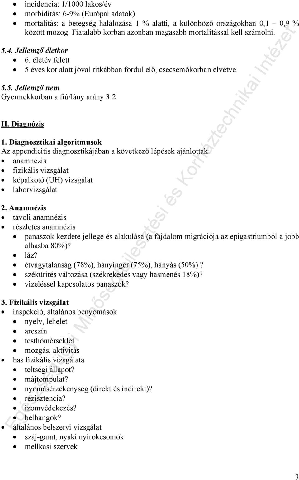 Diagnózis 1. Diagnosztikai algoritmusok Az appendicitis diagnosztikájában a következő lépések ajánlottak: anamnézis fizikális vizsgálat képalkotó (UH) vizsgálat laborvizsgálat 2.