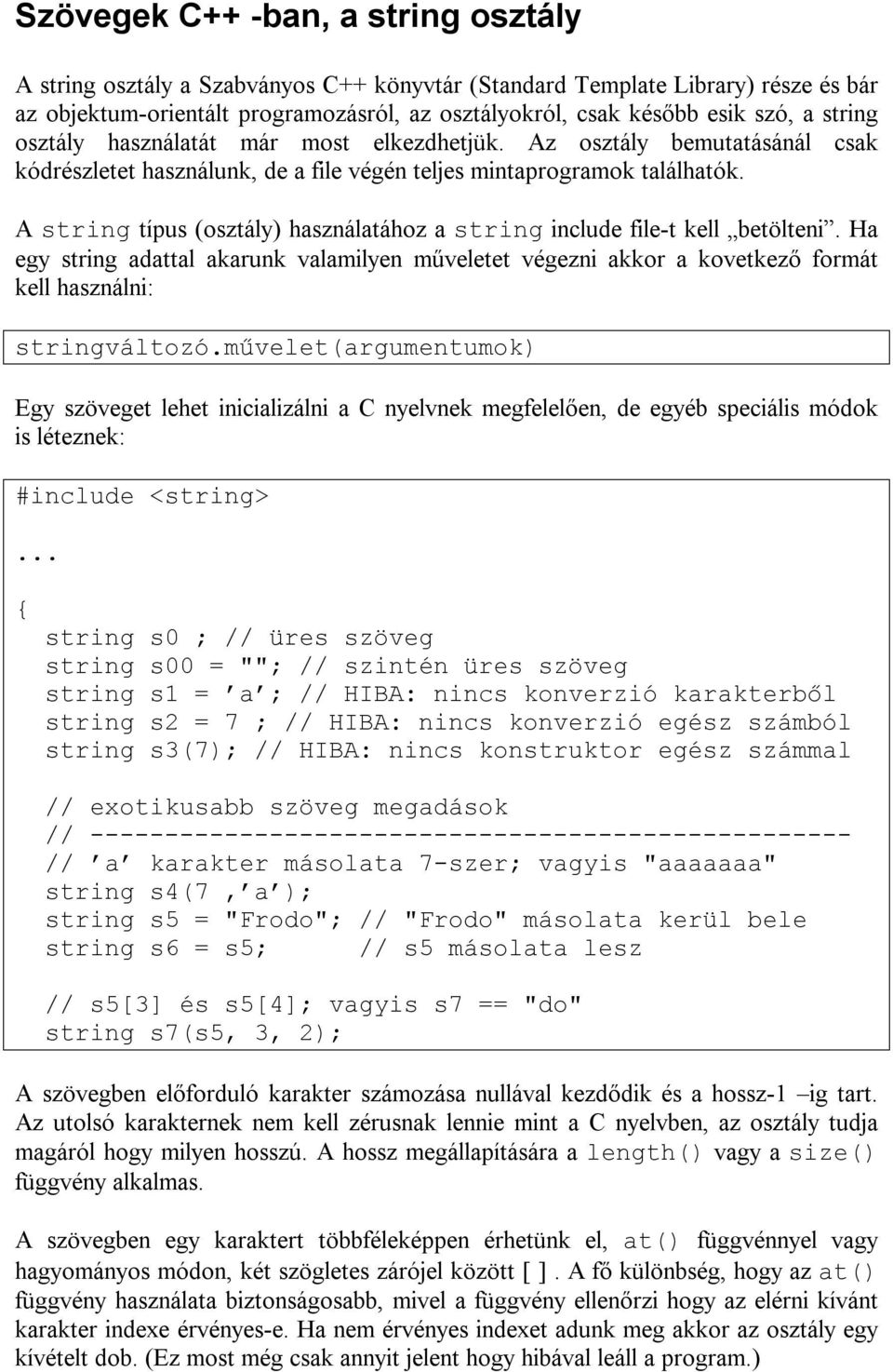 A string típus (osztály) használatához a string include file-t kell betölteni. Ha egy string adattal akarunk valamilyen műveletet végezni akkor a kovetkező formát kell használni: stringváltozó.