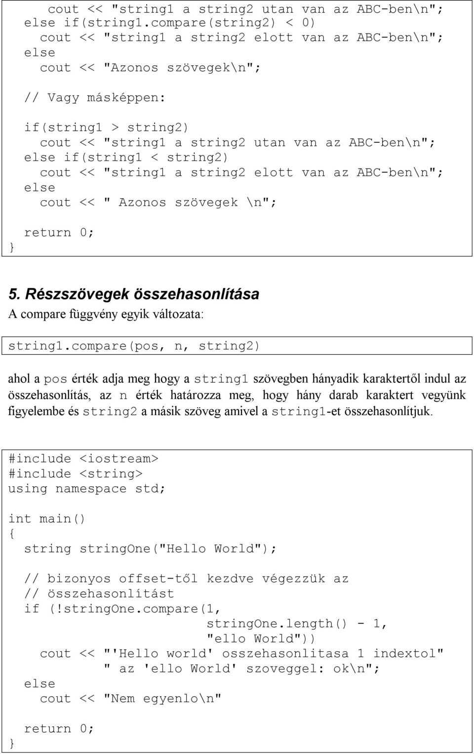 else if(string1 < string2) cout << "string1 a string2 elott van az ABC-ben\n"; else cout << " Azonos szövegek \n"; 5. Részszövegek összehasonlítása A compare függvény egyik változata: string1.