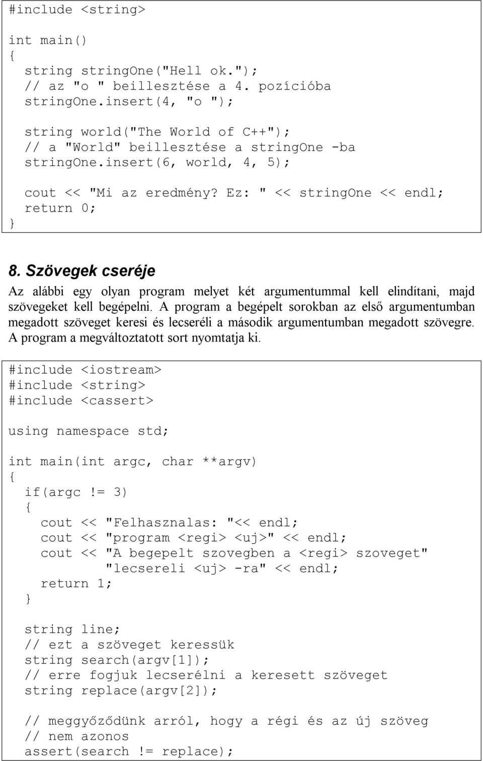 A program a begépelt sorokban az első argumentumban megadott szöveget keresi és lecseréli a második argumentumban megadott szövegre. A program a megváltoztatott sort nyomtatja ki.