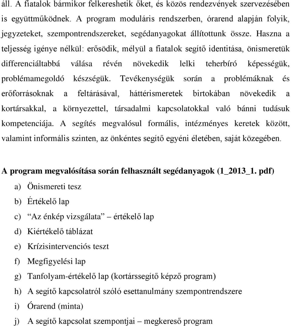 Haszna a teljesség igénye nélkül: erősödik, mélyül a fiatalok segítő identitása, önismeretük differenciáltabbá válása révén növekedik lelki teherbíró képességük, problémamegoldó készségük.