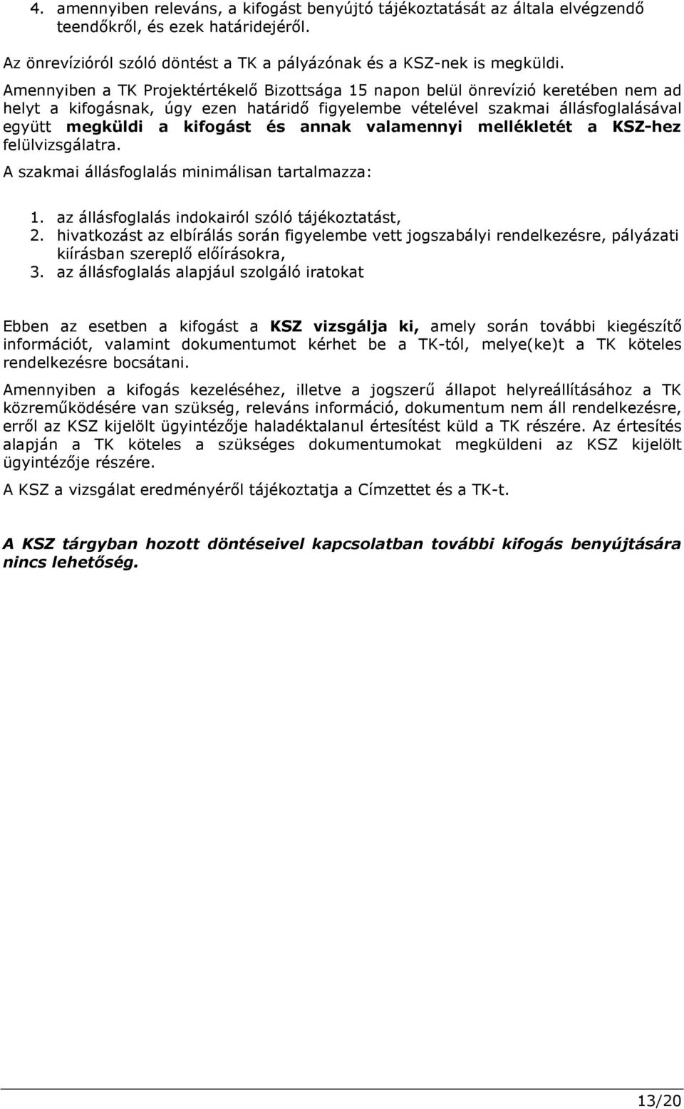 annak valamennyi mellékletét a KSZ-hez felülvizsgálatra. A szakmai állásfoglalás minimálisan tartalmazza: 1. az állásfoglalás indokairól szóló tájékoztatást, 2.