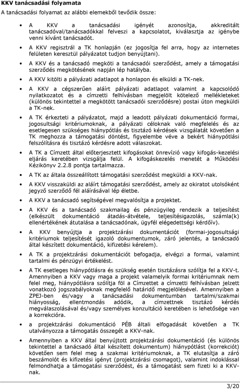 A KKV és a tanácsadó megköti a tanácsadói szerződést, amely a támogatási szerződés megkötésének napján lép hatályba. A KKV kitölti a pályázati adatlapot a honlapon és elküldi a TK-nek.