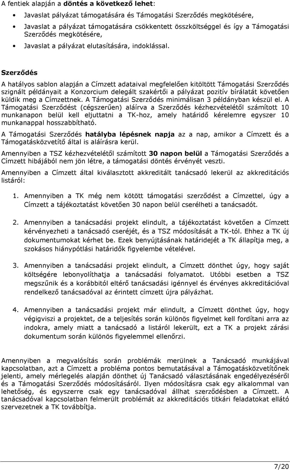 Szerződés A hatályos sablon alapján a Címzett adataival megfelelően kitöltött Támogatási Szerződés szignált példányait a Konzorcium delegált szakértői a pályázat pozitív bírálatát követően küldik meg