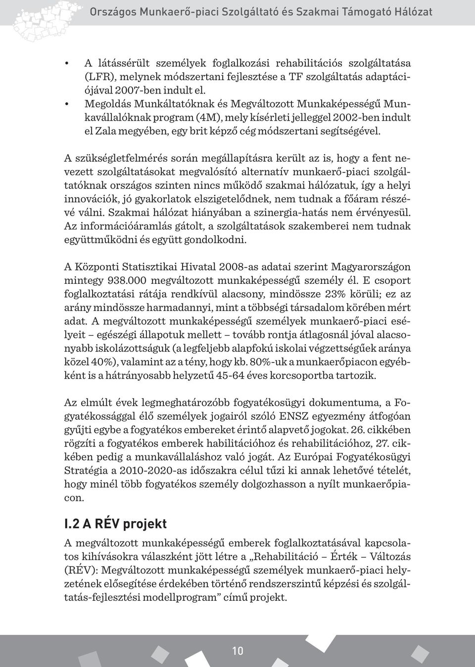 Megoldás Munkáltatóknak és Megváltozott Munkaképességű Munkavállalóknak program (4M), mely kísérleti jelleggel 2002-ben indult el Zala megyében, egy brit képző cég módszertani segítségével.