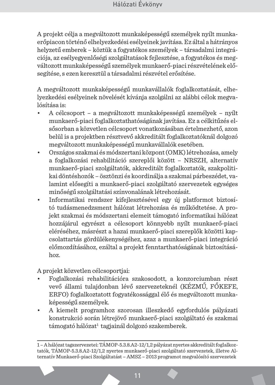 munkaerő-piaci részvételének elősegítése, s ezen keresztül a társadalmi részvétel erősítése.