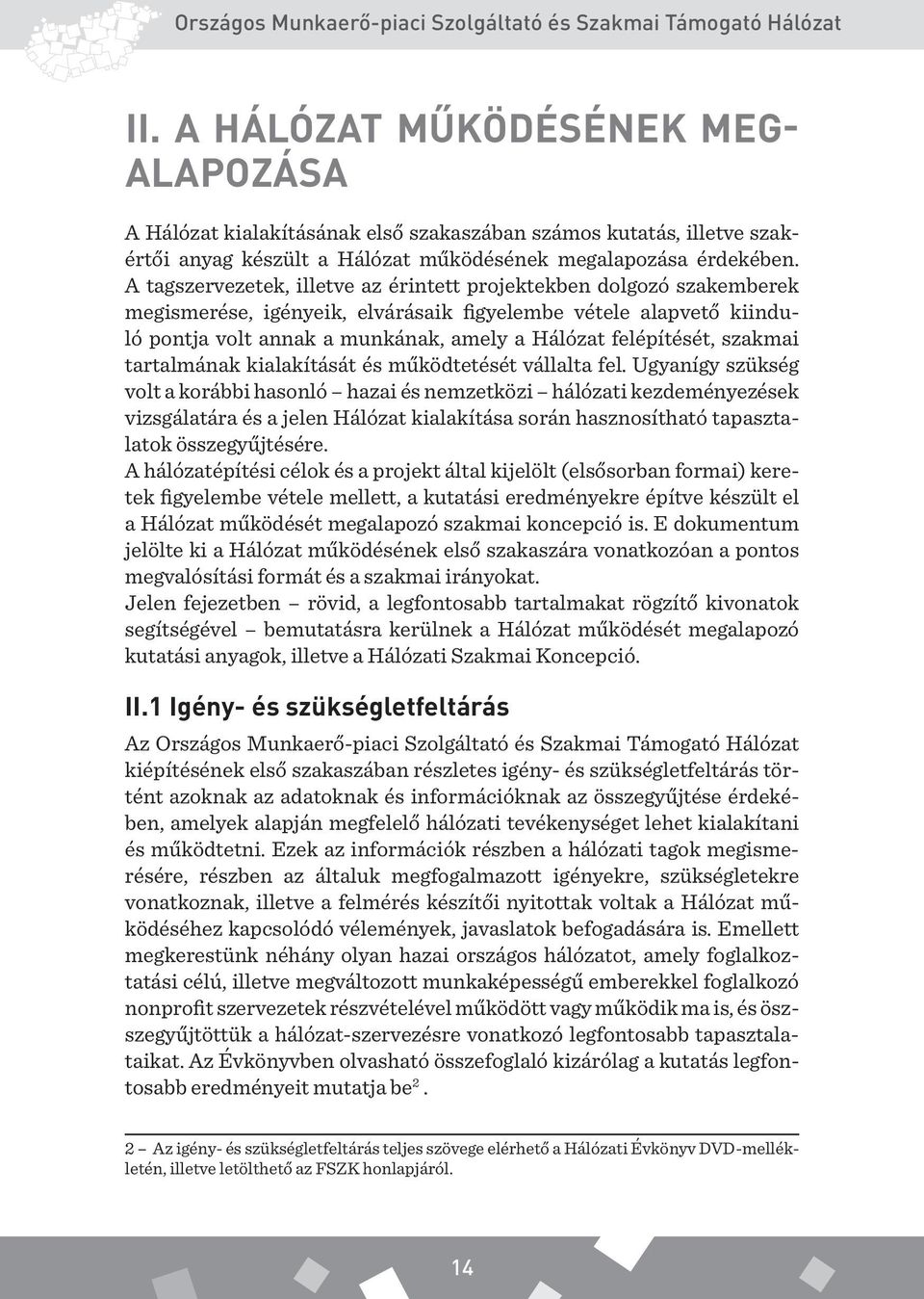 A tagszervezetek, illetve az érintett projektekben dolgozó szakemberek megismerése, igényeik, elvárásaik figyelembe vétele alapvető kiinduló pontja volt annak a munkának, amely a Hálózat felépítését,