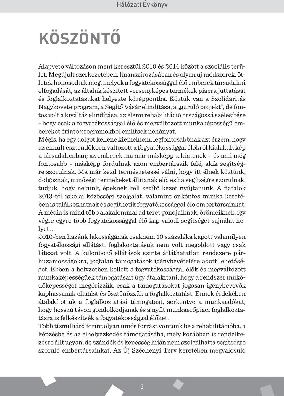 piacra juttatását és foglalkoztatásukat helyezte középpontba.
