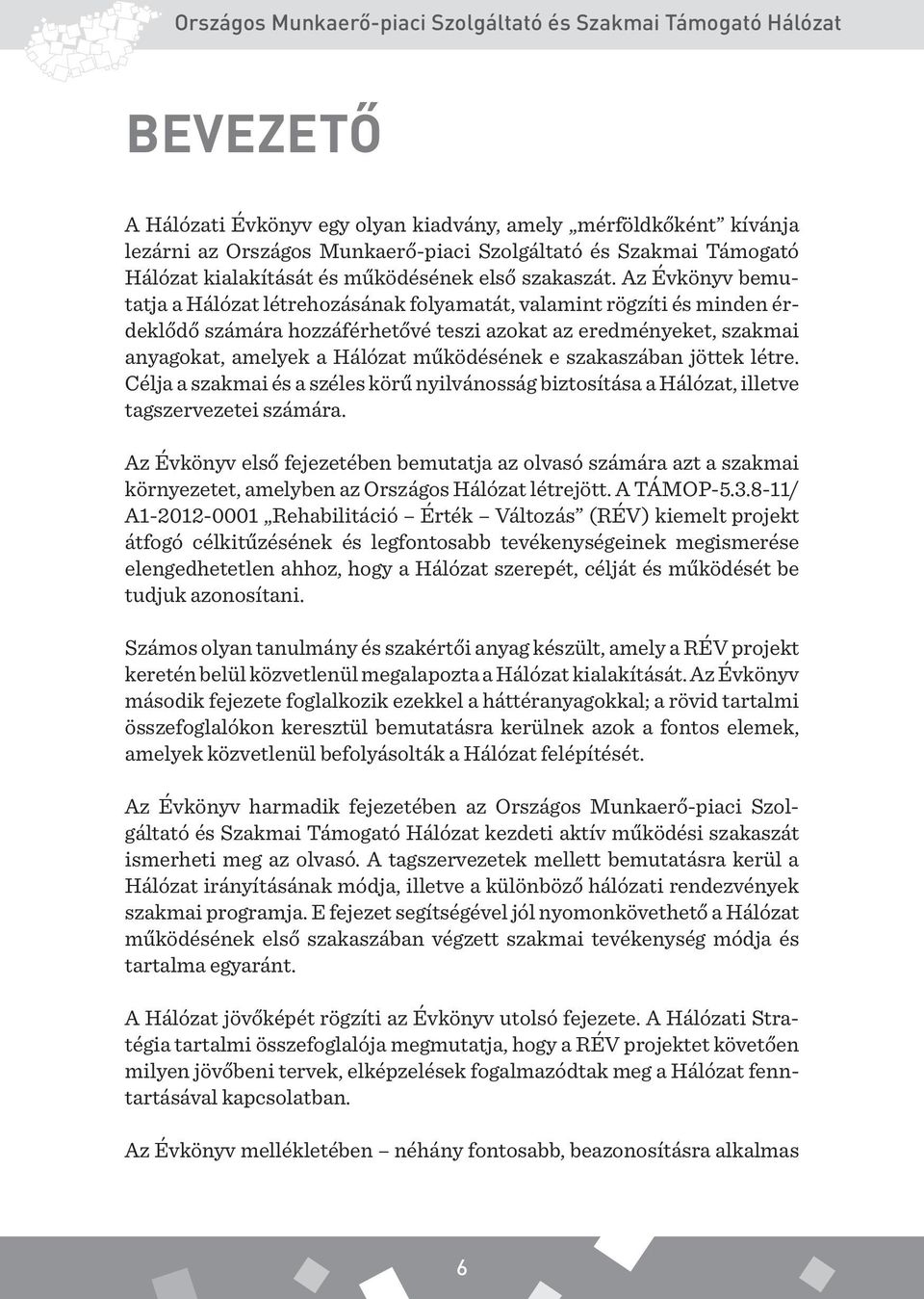Az Évkönyv bemutatja a Hálózat létrehozásának folyamatát, valamint rögzíti és minden érdeklődő számára hozzáférhetővé teszi azokat az eredményeket, szakmai anyagokat, amelyek a Hálózat működésének e