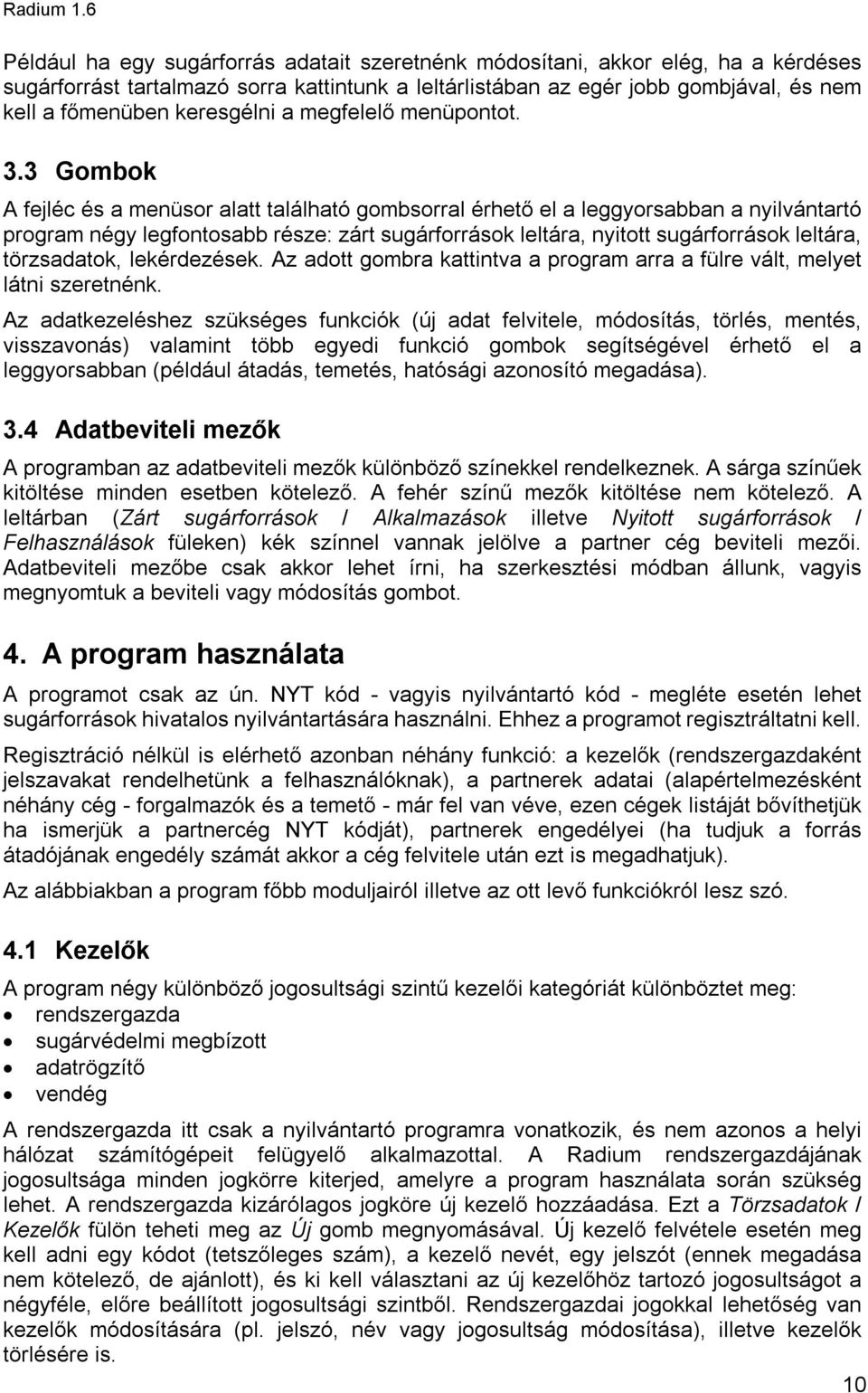3 Gombok A fejléc és a menüsor alatt található gombsorral érhető el a leggyorsabban a nyilvántartó program négy legfontosabb része: zárt sugárforrások leltára, nyitott sugárforrások leltára,