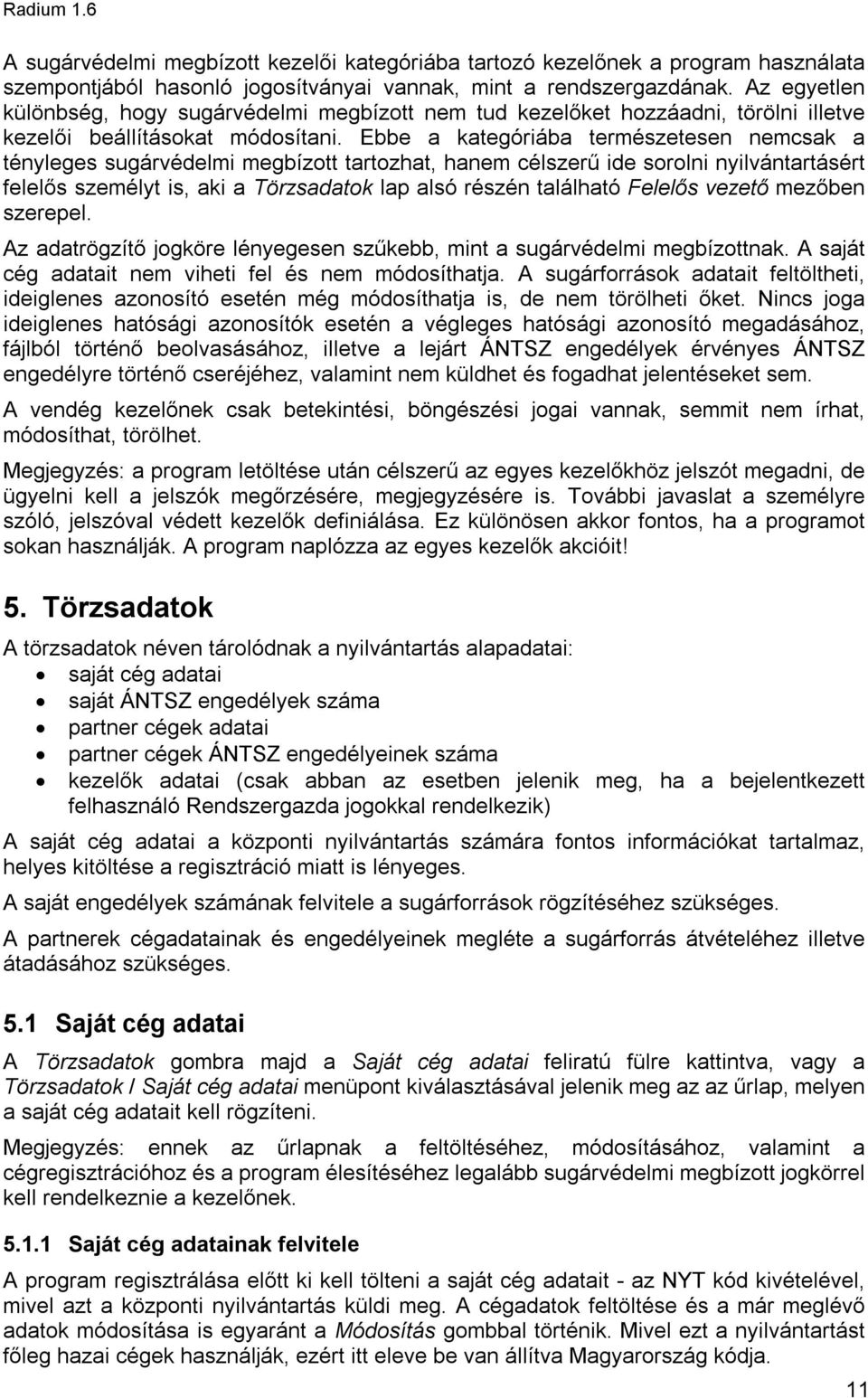 Ebbe a kategóriába természetesen nemcsak a tényleges sugárvédelmi megbízott tartozhat, hanem célszerű ide sorolni nyilvántartásért felelős személyt is, aki a Törzsadatok lap alsó részén található