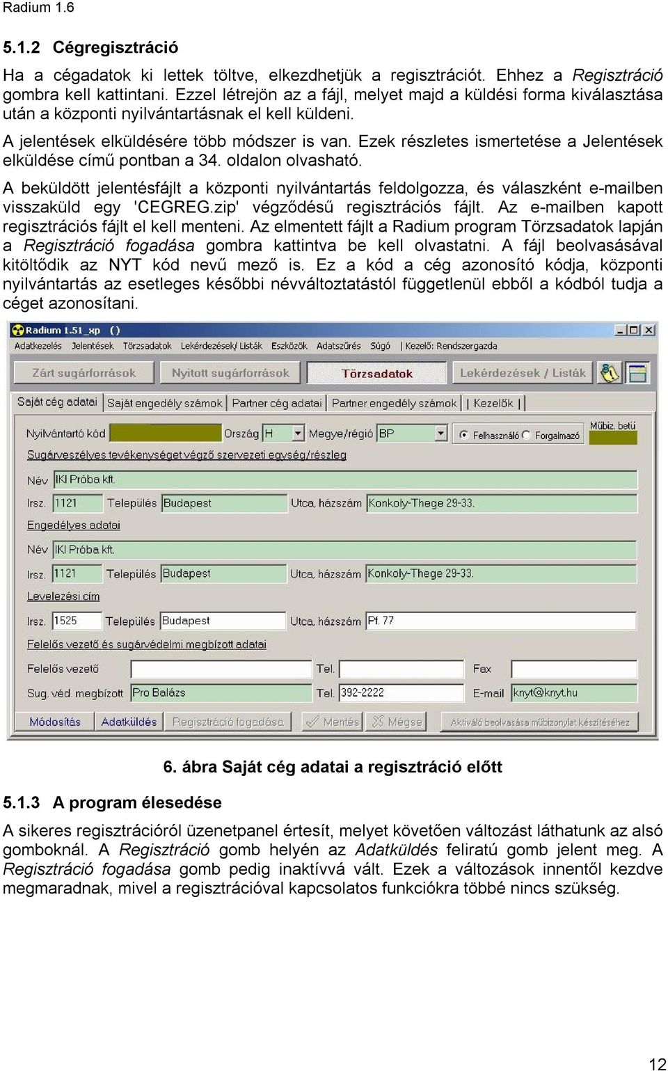 Ezek részletes ismertetése a Jelentések elküldése című pontban a 34. oldalon olvasható. A beküldött jelentésfájlt a központi nyilvántartás feldolgozza, és válaszként e-mailben visszaküld egy 'CEGREG.