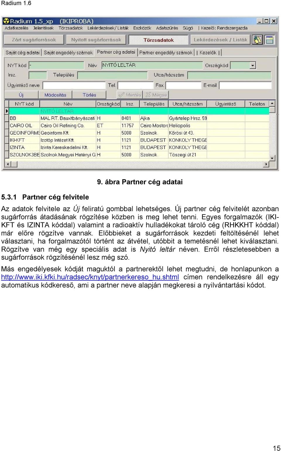 Egyes forgalmazók (IKI- KFT és IZINTA kóddal) valamint a radioaktív hulladékokat tároló cég (RHKKHT kóddal) már előre rögzítve vannak.