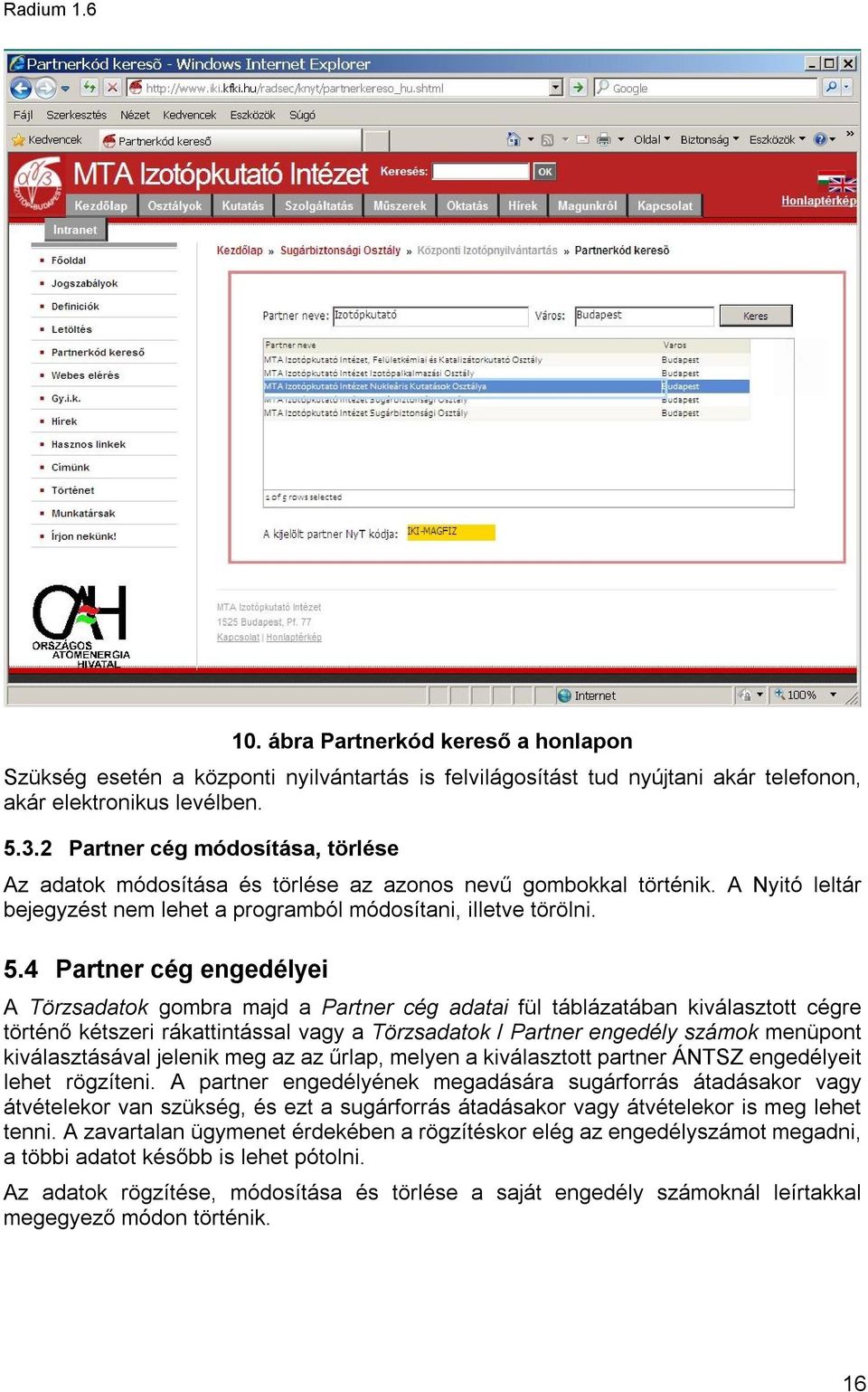 4 Partner cég engedélyei A Törzsadatok gombra majd a Partner cég adatai fül táblázatában kiválasztott cégre történő kétszeri rákattintással vagy a Törzsadatok / Partner engedély számok menüpont