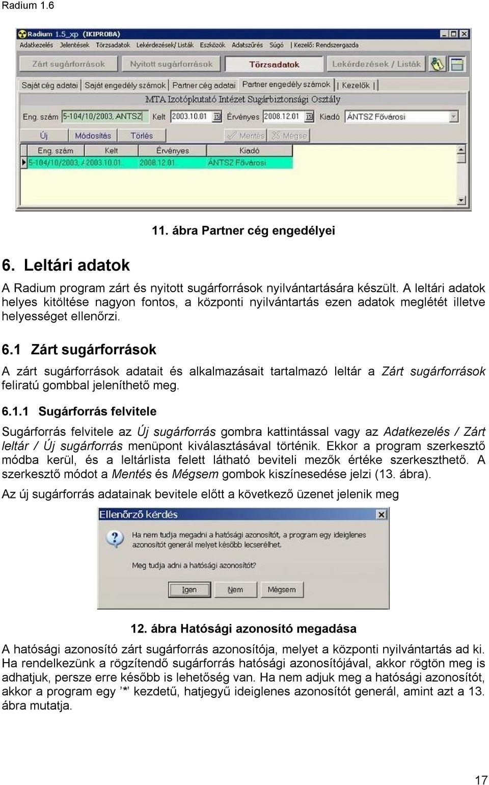 1 Zárt sugárforrások A zárt sugárforrások adatait és alkalmazásait tartalmazó leltár a Zárt sugárforrások feliratú gombbal jeleníthető meg. 6.1.1 Sugárforrás felvitele Sugárforrás felvitele az Új sugárforrás gombra kattintással vagy az Adatkezelés / Zárt leltár / Új sugárforrás menüpont kiválasztásával történik.