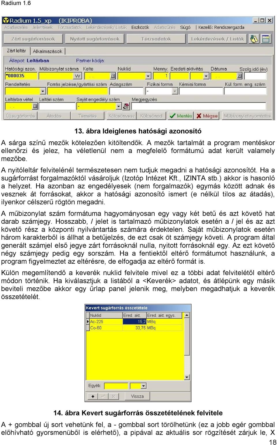 A nyitóleltár felvitelénél természetesen nem tudjuk megadni a hatósági azonosítót. Ha a sugárforrást forgalmazóktól vásároljuk (Izotóp Intézet Kft., IZINTA stb.) akkor is hasonló a helyzet.