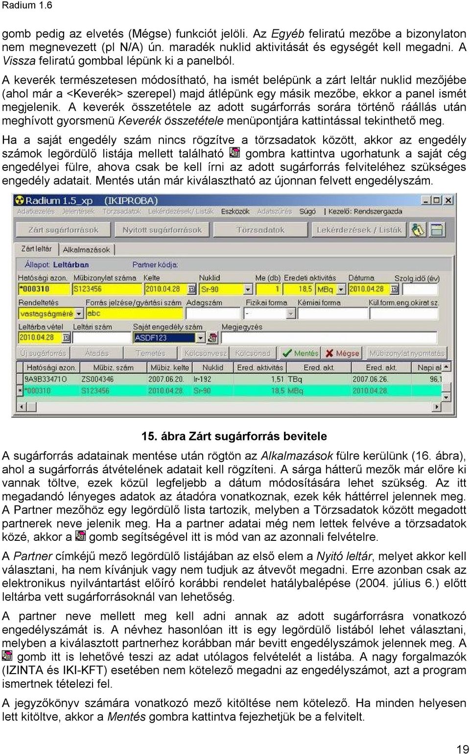 A keverék természetesen módosítható, ha ismét belépünk a zárt leltár nuklid mezőjébe (ahol már a <Keverék> szerepel) majd átlépünk egy másik mezőbe, ekkor a panel ismét megjelenik.
