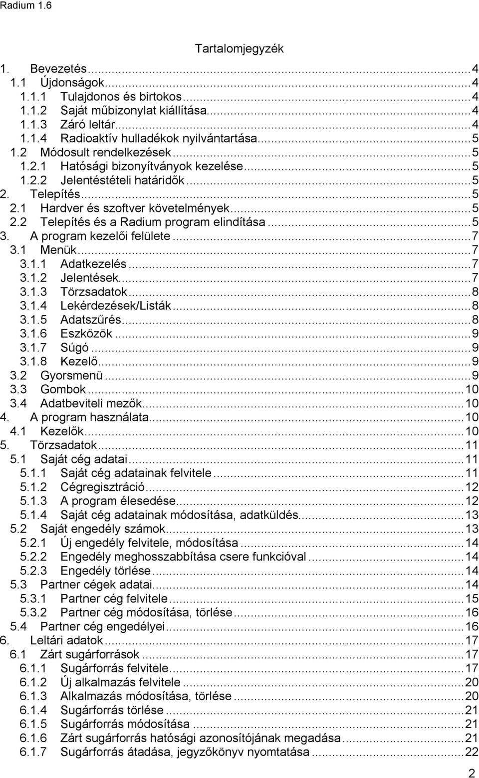 ..5 3. A program kezelői felülete...7 3.1 Menük...7 3.1.1 Adatkezelés...7 3.1.2 Jelentések...7 3.1.3 Törzsadatok...8 3.1.4 Lekérdezések/Listák...8 3.1.5 Adatszűrés...8 3.1.6 Eszközök...9 3.1.7 Súgó.