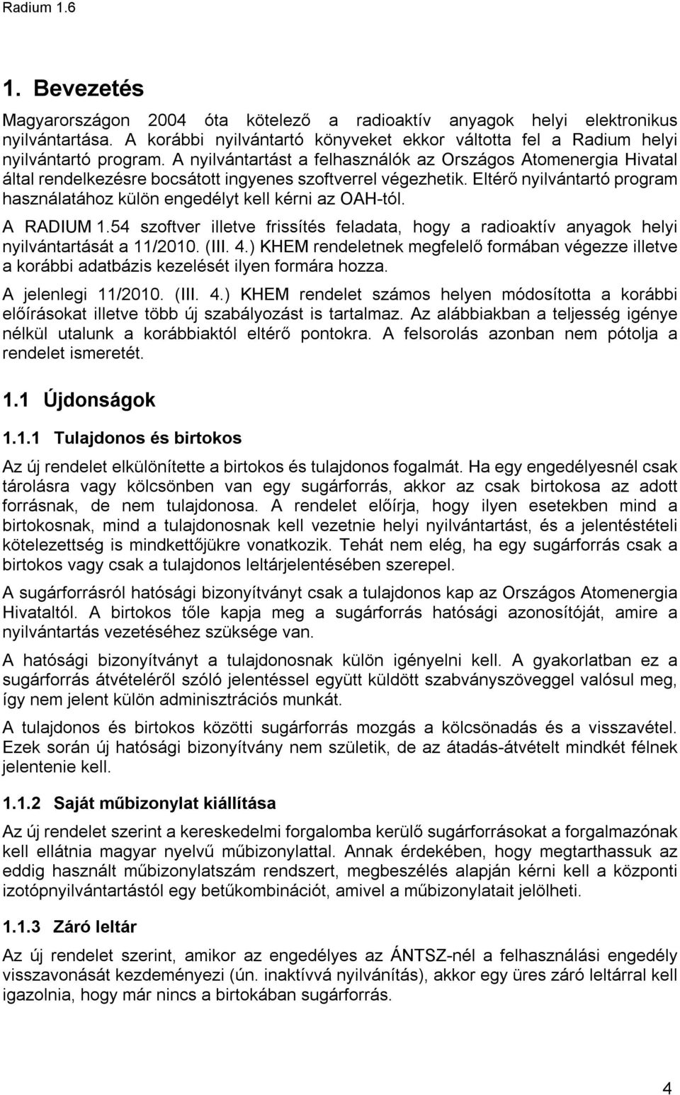 Eltérő nyilvántartó program használatához külön engedélyt kell kérni az OAH-tól. A RADIUM 1.54 szoftver illetve frissítés feladata, hogy a radioaktív anyagok helyi nyilvántartását a 11/2010. (III. 4.