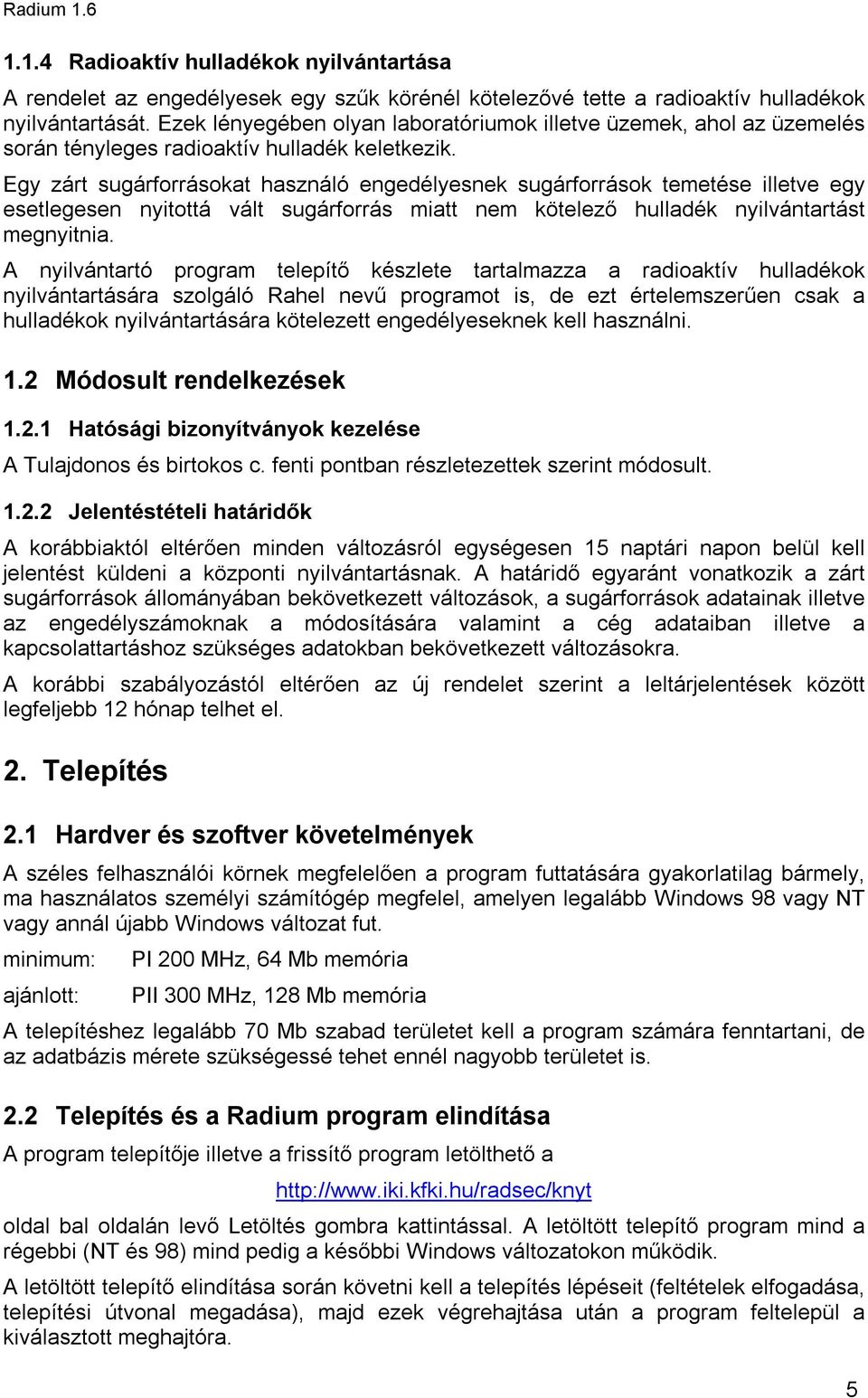 Egy zárt sugárforrásokat használó engedélyesnek sugárforrások temetése illetve egy esetlegesen nyitottá vált sugárforrás miatt nem kötelező hulladék nyilvántartást megnyitnia.