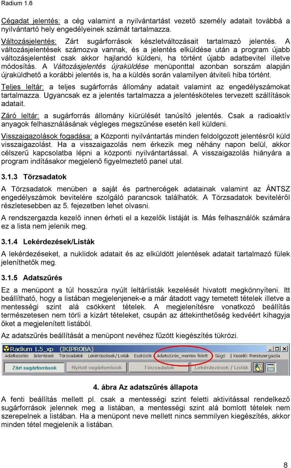 A változásjelentések számozva vannak, és a jelentés elküldése után a program újabb változásjelentést csak akkor hajlandó küldeni, ha történt újabb adatbevitel illetve módosítás.