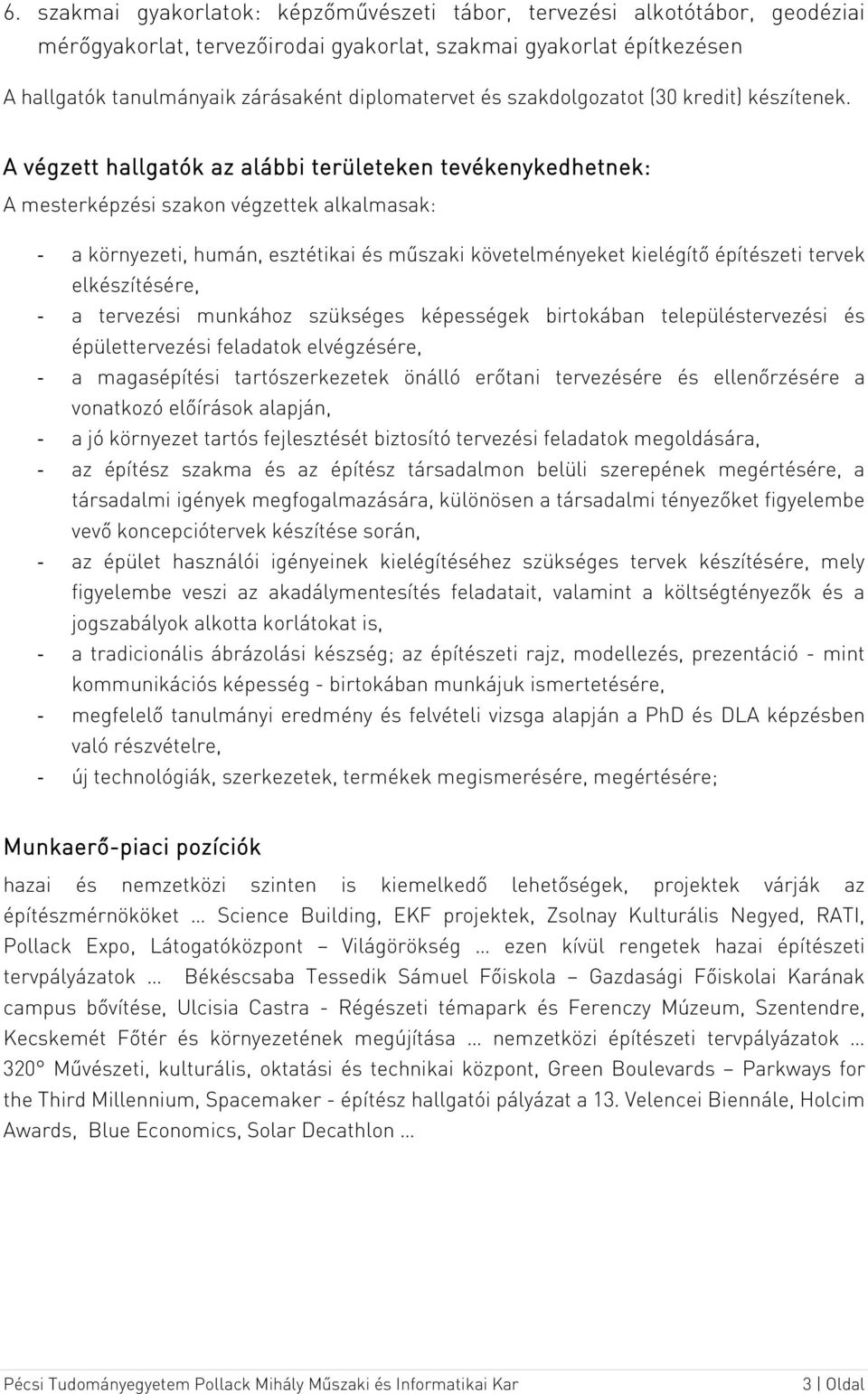 A végzett hallgatók az alábbi területeken tevékenykedhetnek: A mesterképzési szakon végzettek alkalmasak: - a környezeti, humán, esztétikai és műszaki követelményeket kielégítő építészeti tervek