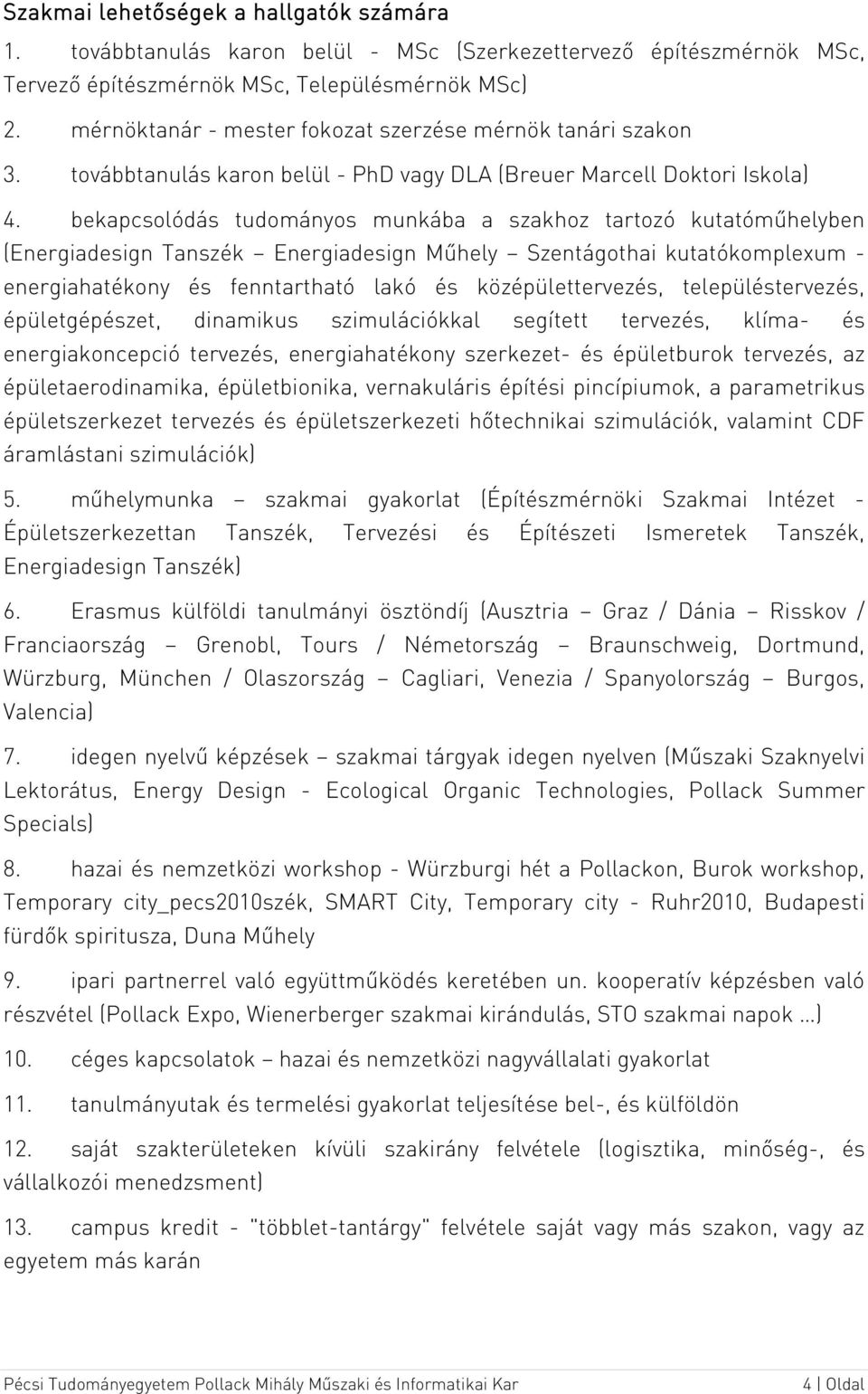 bekapcsolódás tudományos munkába a szakhoz tartozó kutatóműhelyben (Energiadesign Tanszék Energiadesign Műhely Szentágothai kutatókomplexum - energiahatékony és fenntartható lakó és