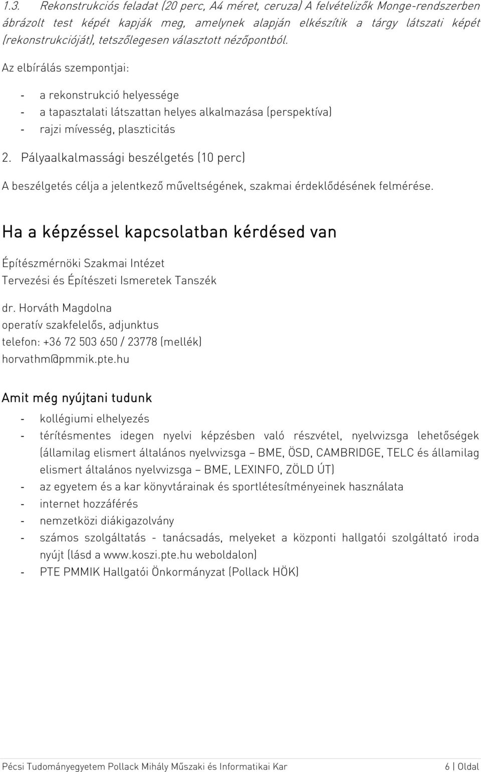 Pályaalkalmassági beszélgetés (10 perc) A beszélgetés célja a jelentkező műveltségének, szakmai érdeklődésének felmérése.