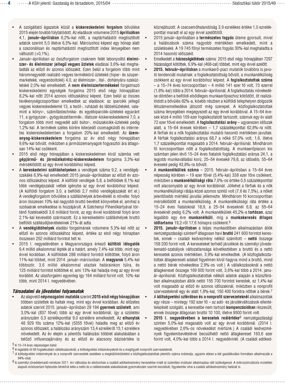 Márciushoz képest egy hónap alatt a szezonálisan és naptárhatástól megtisztított index lényegében nem változott (+0,1).