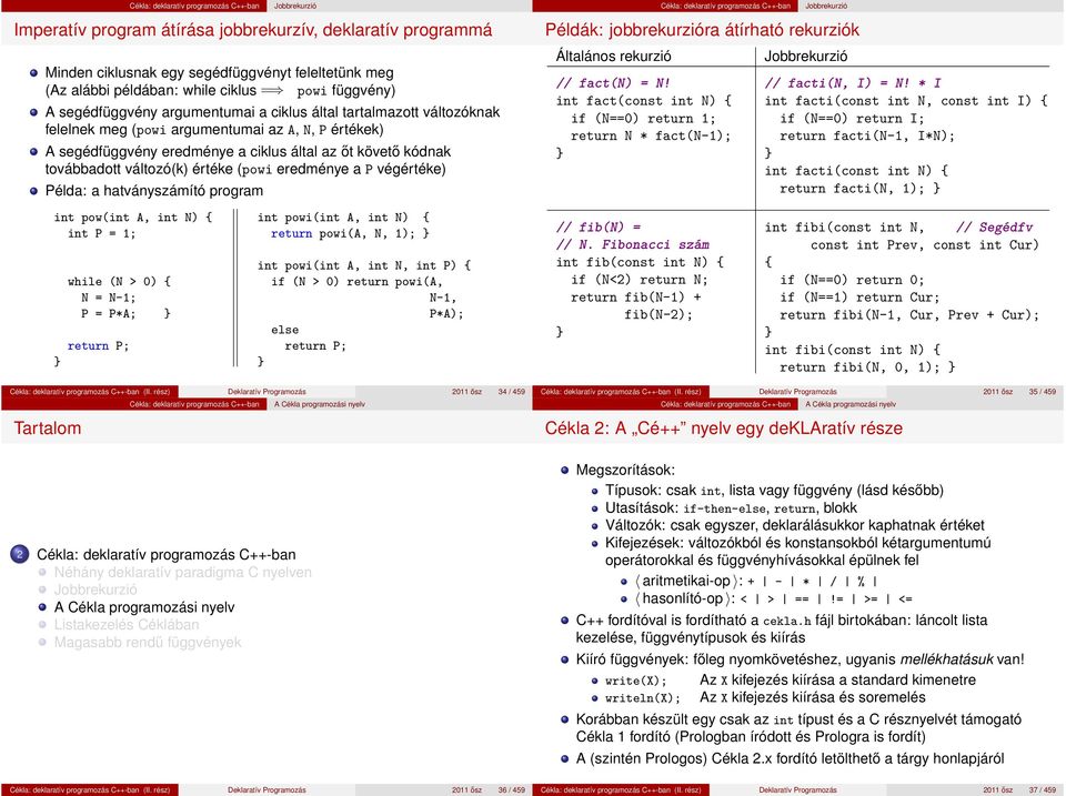 P végértéke) Példa: a hatványszámító program int pow(int A, int N) { int P = 1; while (N > 0) { N = N-1; P = P*A; return P; int powi(int A, int N) { return powi(a, N, 1); int powi(int A, int N, int