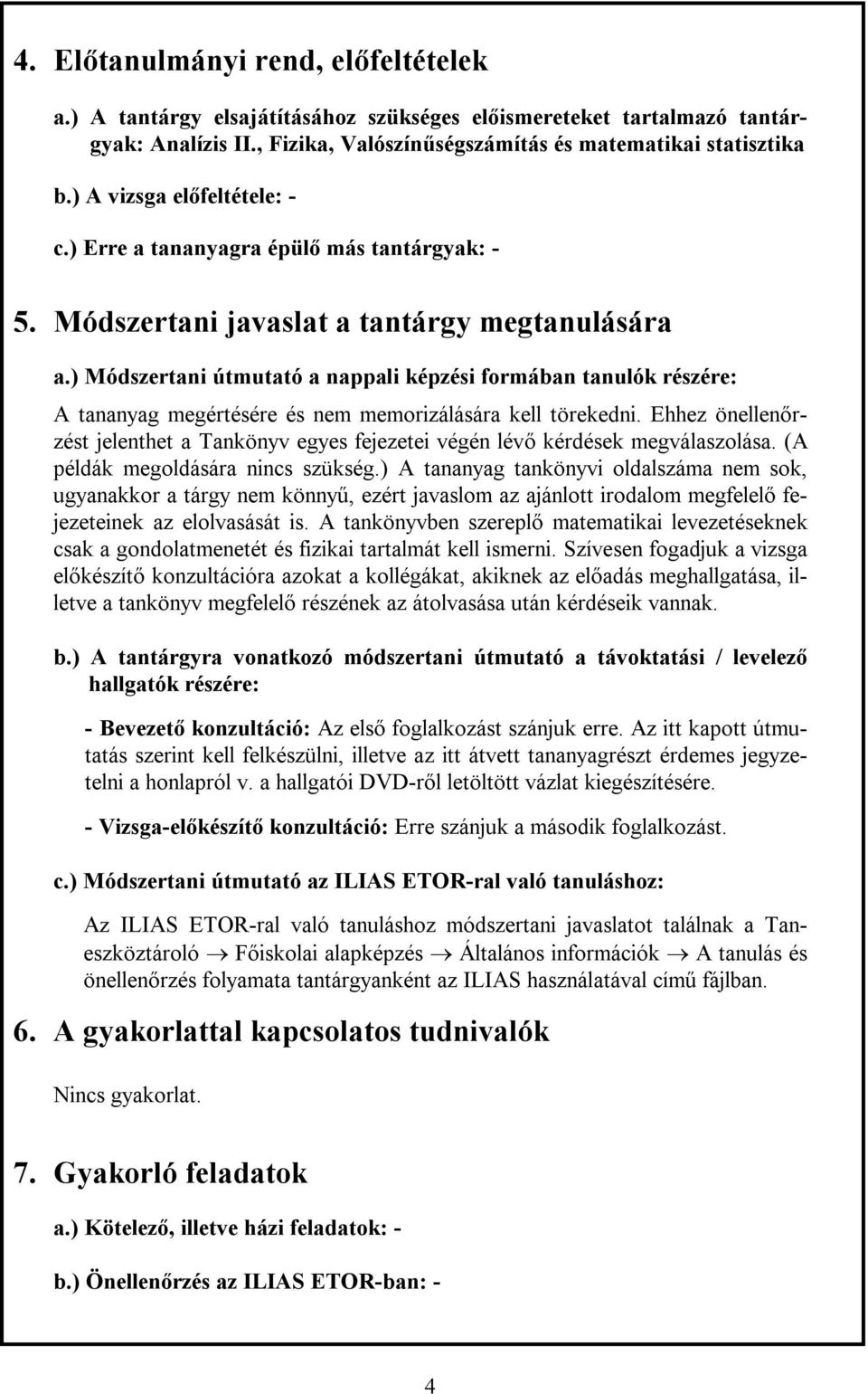 ) Módszertani útmutató a nappali képzési formában tanulók részére: A tananyag megértésére és nem memorizálására kell törekedni.