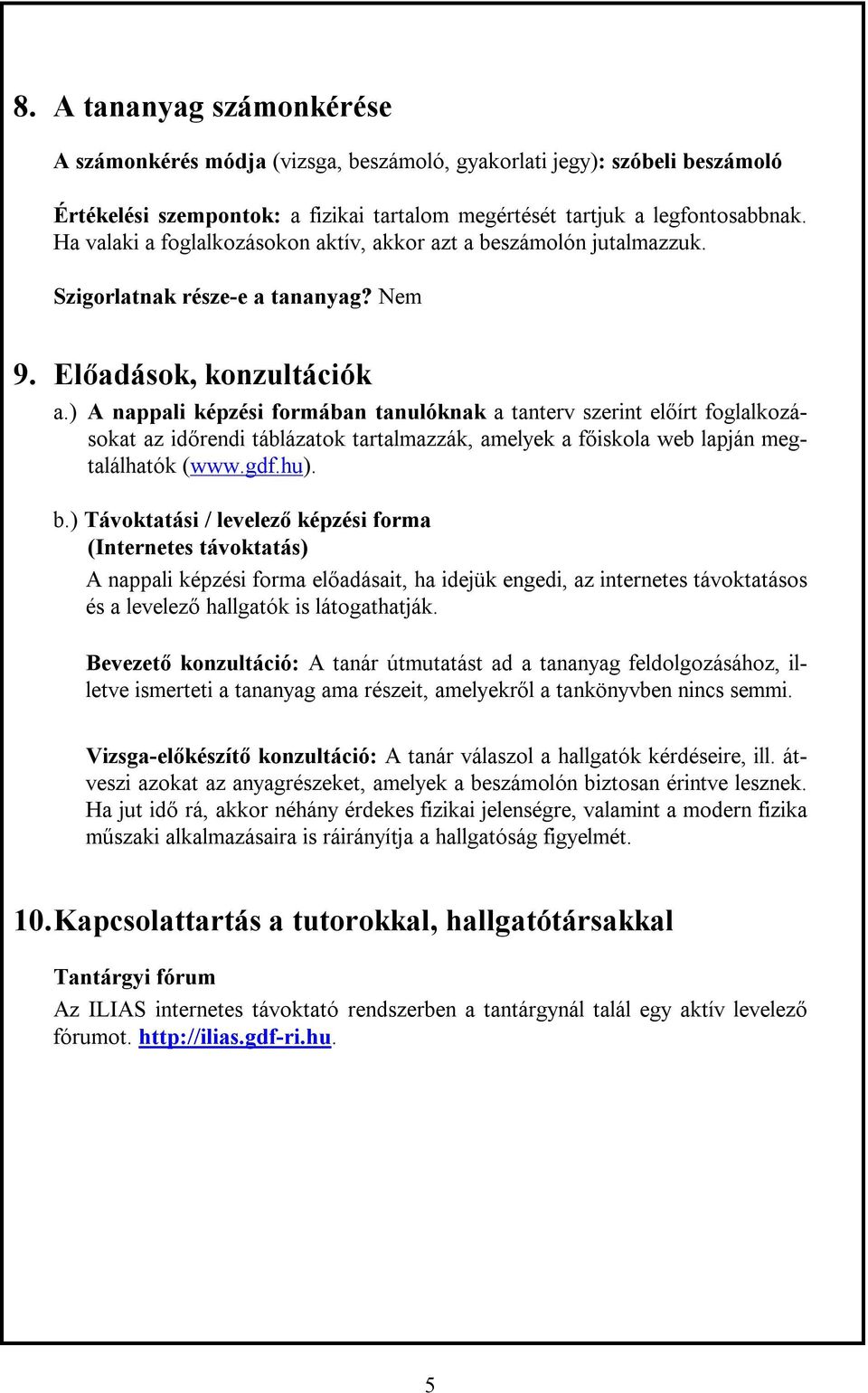 ) A nappali képzési formában tanulóknak a tanterv szerint előírt foglalkozásokat az időrendi táblázatok tartalmazzák, amelyek a főiskola web lapján megtalálhatók (www.gdf.hu). b.