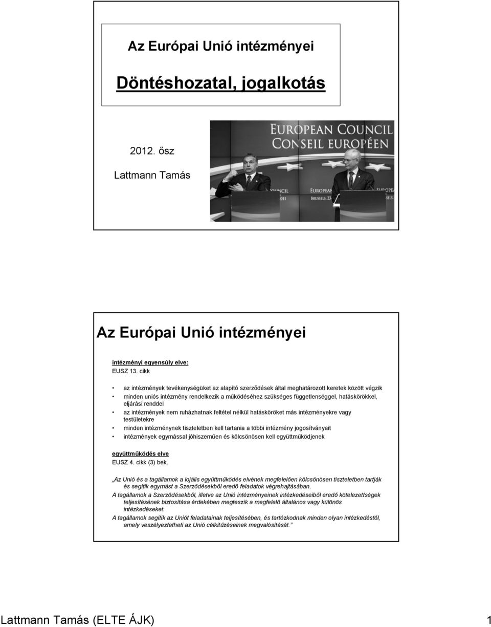 renddel az intézmények nem ruházhatnak feltétel nélkül hatásköröket más intézményekre vagy testületekre minden intézménynek tiszteletben kell tartania a többi intézmény jogosítványait intézmények