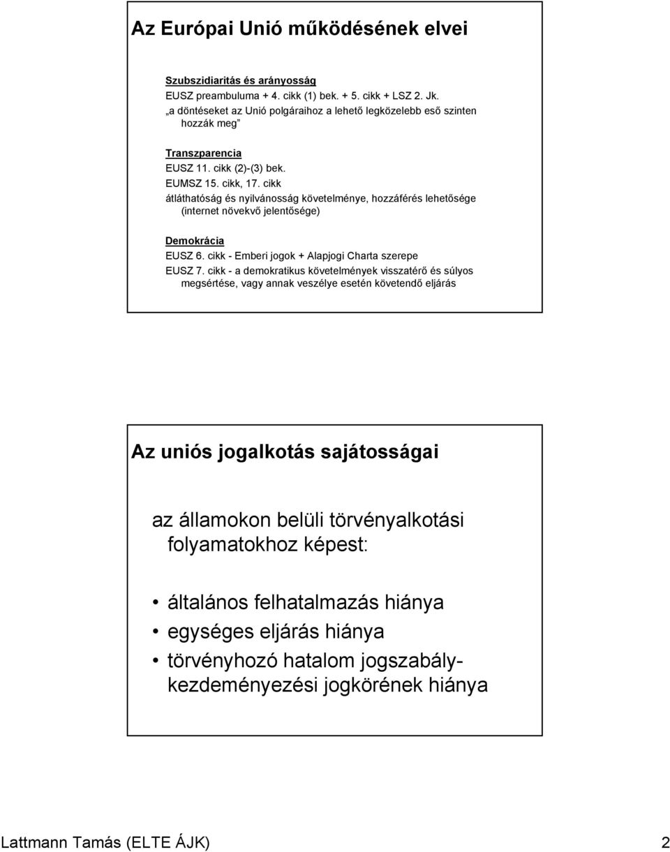 cikk átláthatóság és nyilvánosság követelménye, hozzáférés lehetősége (internet növekvő jelentősége) Demokrácia EUSZ 6. cikk - Emberi jogok + Alapjogi Charta szerepe EUSZ 7.