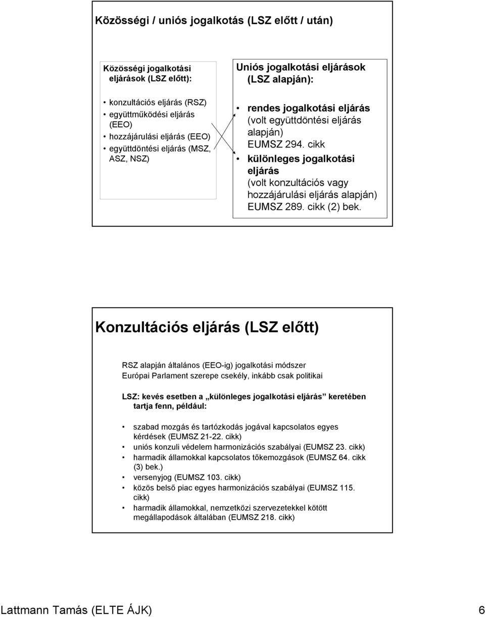 cikk különleges jogalkotási eljárás (volt konzultációs vagy hozzájárulási eljárás alapján) EUMSZ 289. cikk (2) bek.