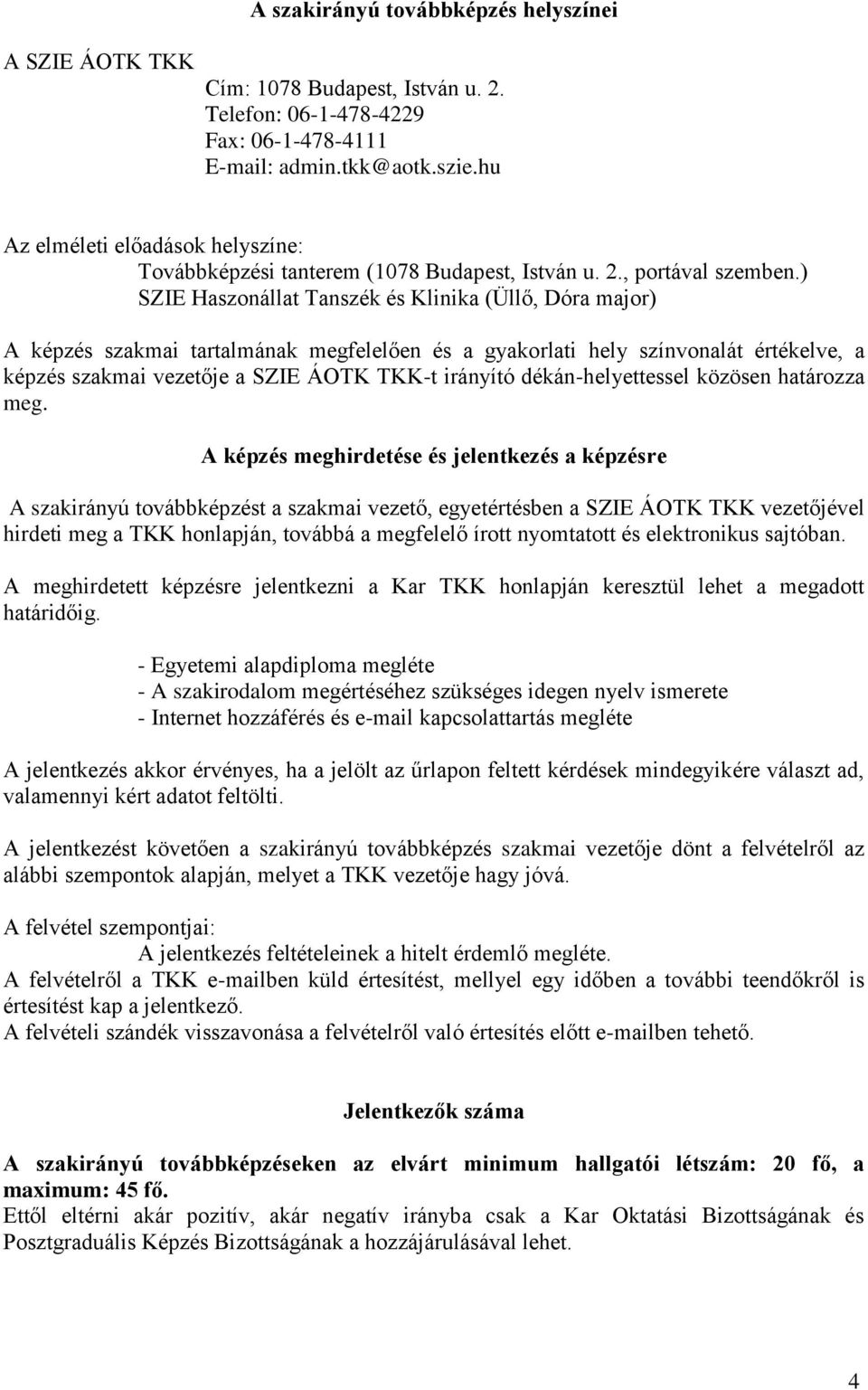 ) SZIE Haszonállat Tanszék és Klinika (Üllő, Dóra major) A képzés szakmai tartalmának megfelelően és a gyakorlati hely színvonalát értékelve, a képzés szakmai vezetője a SZIE ÁOTK TKK-t irányító
