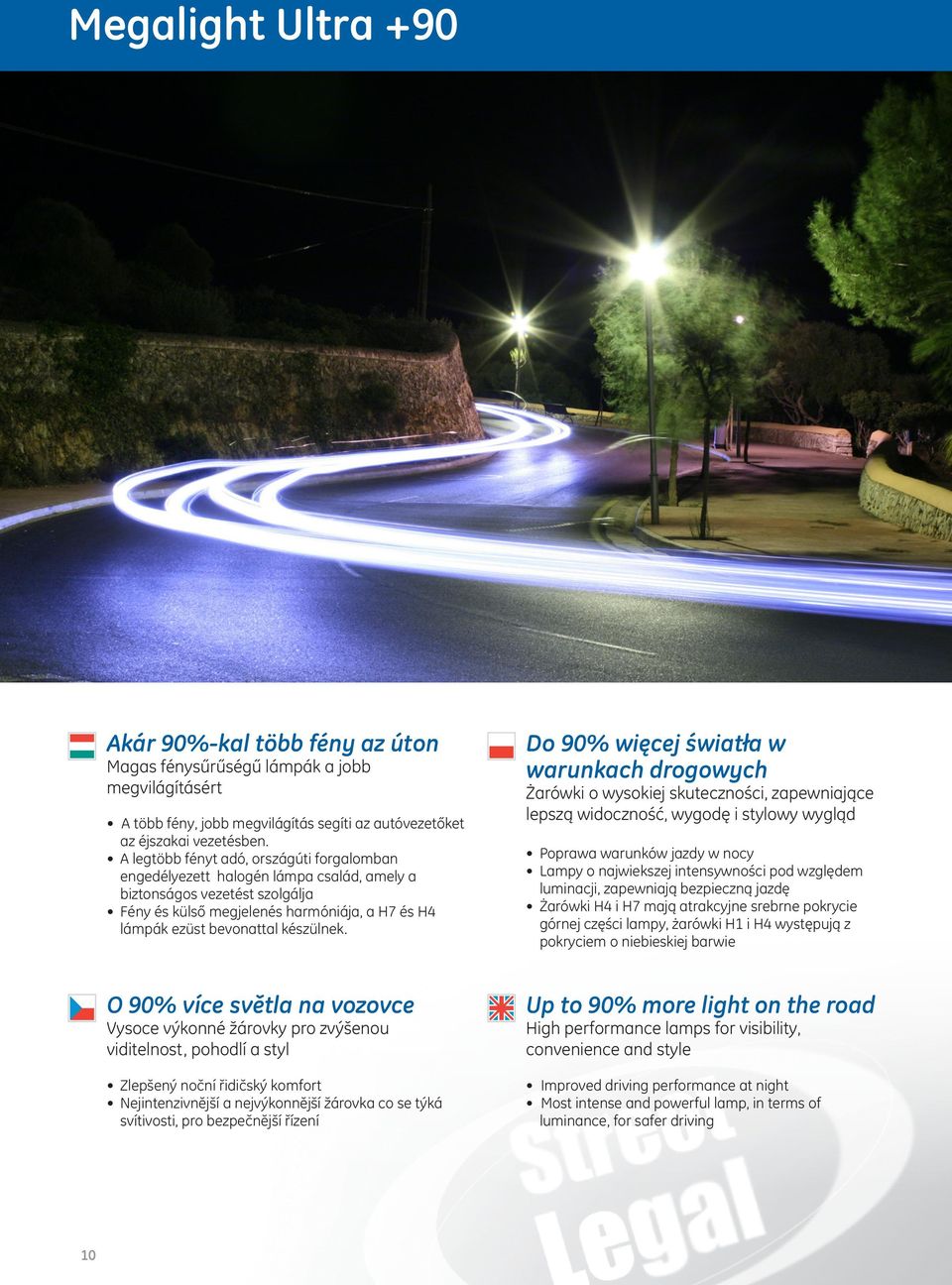 Do 90% więcej światła w warunkach drogowych Żarówki o wysokiej skuteczności, zapewniające lepszą widoczność, wygodę i stylowy wygląd Poprawa warunków jazdy w nocy Lampy o najwiekszej intensywności