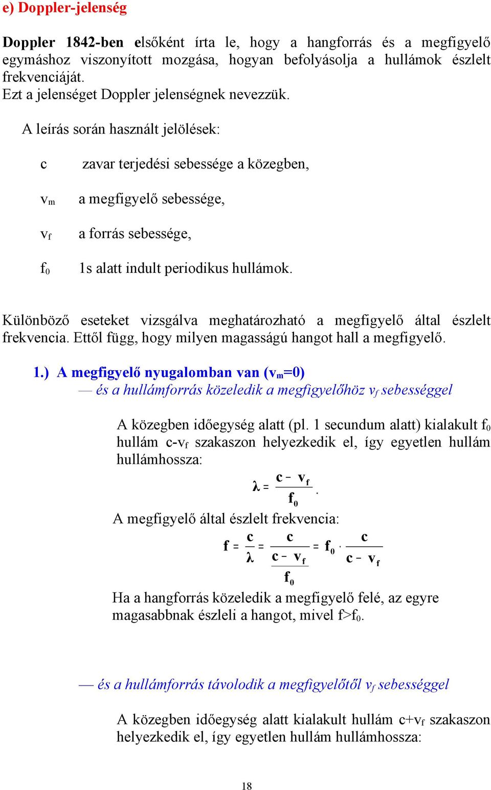 A leírás során használt jelölések: c v m v 0 zavar terjedési sebessége a közegben, a megigyelő sebessége, a orrás sebessége, 1s alatt indult periodikus hullámok.