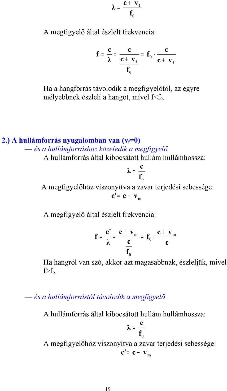 zavar terjedési sebessége: c' = c + 0 v m A megigyelő által észlelt rekvencia: c' c + vm c + vm = = = 0 λ c c 0 Ha hangról van szó, akkor azt magasabbnak, észleljük, mivel