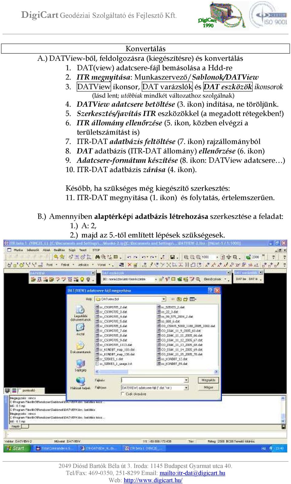 Szerkesztés/javítás ITR eszközökkel (a megadott rétegekben!) 6. ITR állomány ellenőrzése (5. ikon, közben elvégzi a területszámítást is) 7. ITR-DAT adatbázis feltöltése (7. ikon) rajzállományból 8.