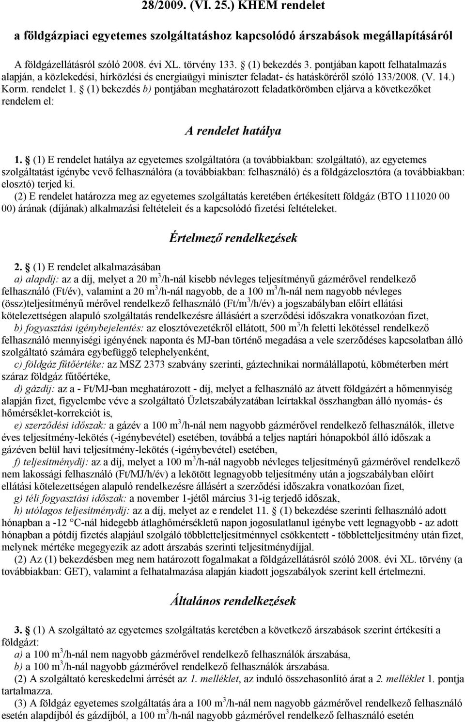 (1) bekezdés b) pontjában meghatározott feladatkörömben eljárva a következőket rendelem el: A rendelet hatálya 1.