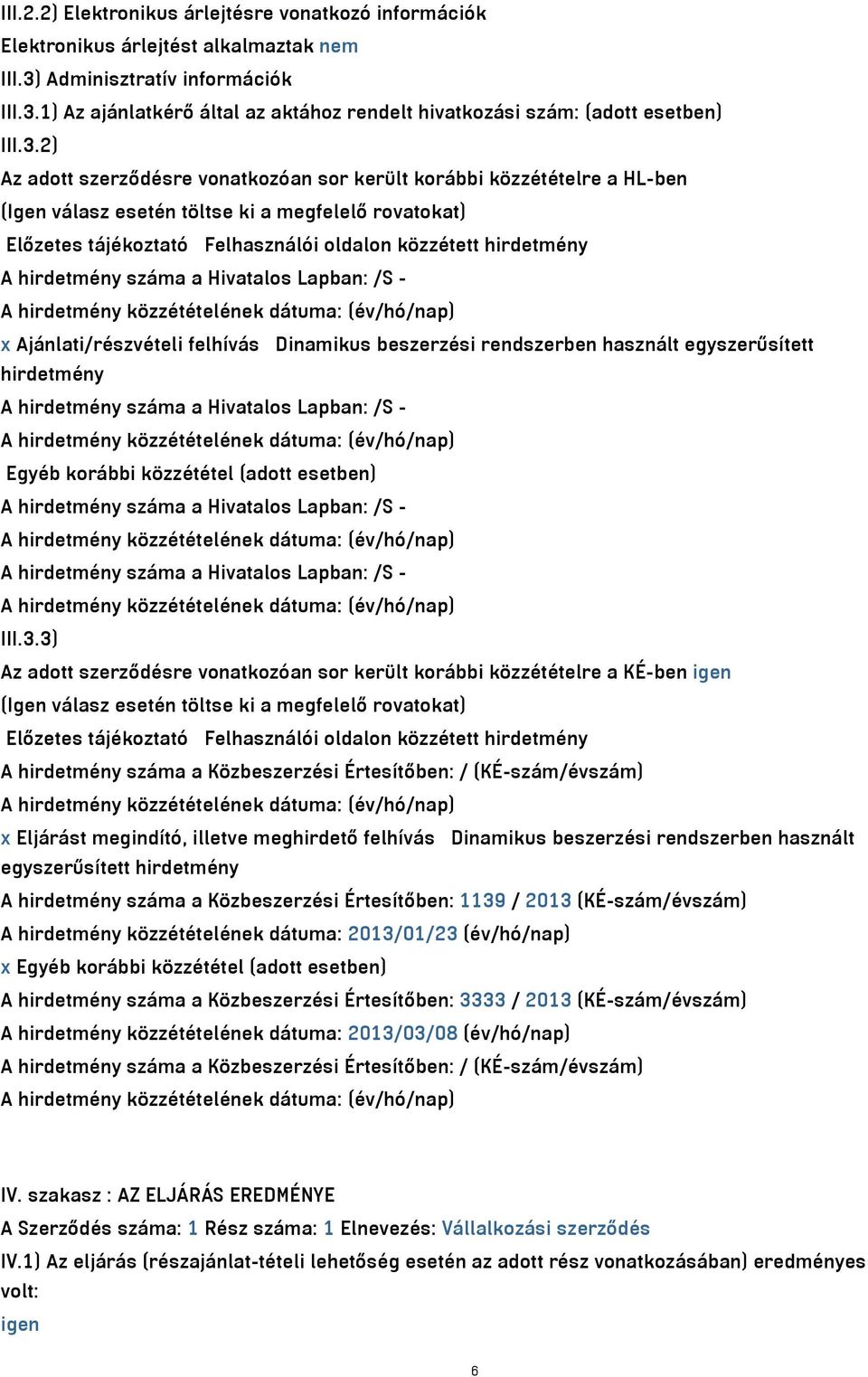 hirdetmény száma a Hivatalos Lapban: /S - x Ajánlati/részvételi felhívás Dinamikus beszerzési rendszerben használt egyszerűsített hirdetmény A hirdetmény száma a Hivatalos Lapban: /S - Egyéb korábbi