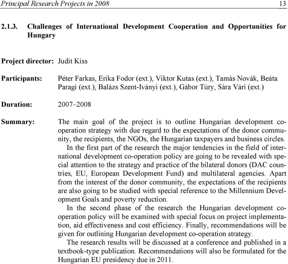 ) Duration: 2007 2008 Summary: The main goal of the project is to outline Hungarian development cooperation strategy with due regard to the expectations of the donor community, the recipients, the