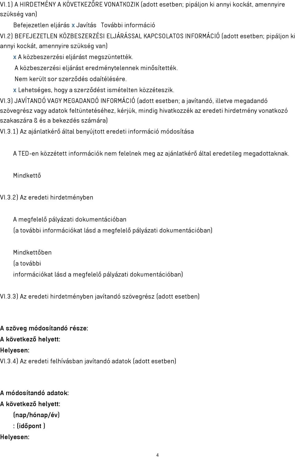 A közbeszerzési eljárást eredménytelennek minősítették. Nem került sor szerződés odaítélésére. x Lehetséges, hogy a szerződést ismételten közzéteszik. VI.